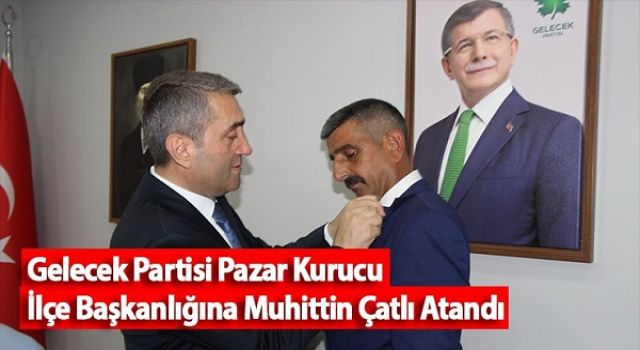 Gelecek Partisi Pazar İlçe Başkanlığına sürpriz isim atandı