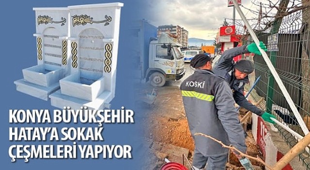 Konya Büyükşehir Antakya'ya Sokak Çeşmeleri Yapıyor