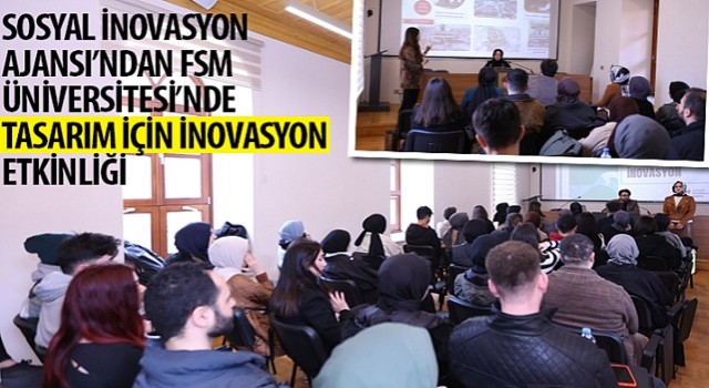 Sosyal İnovasyon Ajansı'ndan FSM Üniversitesi'nde “Tasarım İçin İnovasyon” Etkinliği