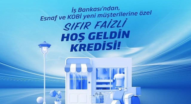 İş Bankası'ndan sıfır faizli “Hoş Geldin Kredisi”