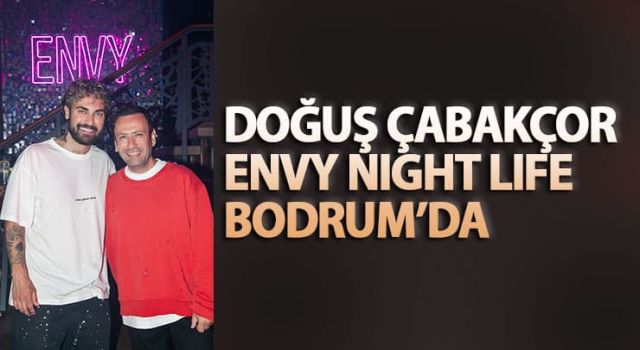 Doğuş Çabakçor bayramın son günü ENVY Night Life Bodrum'da