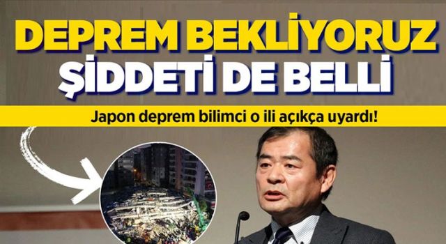 Japon deprem bilimci o ili açıkça uyardı!