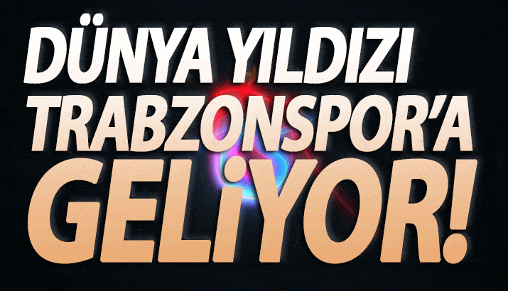 Dünya yıldızı Trabzonspor'a geliyor.