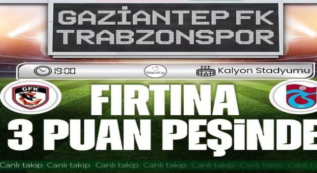 Gaziantep FK Trabzonspor Maçında 11'ler Belli Oldu