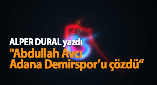 "Abdullah Avcı Adana Demirspor'u çözdü"