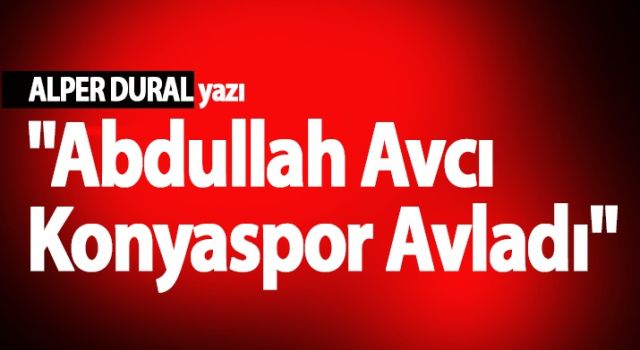 "Abdullah Avcı Konyaspor Avladı"