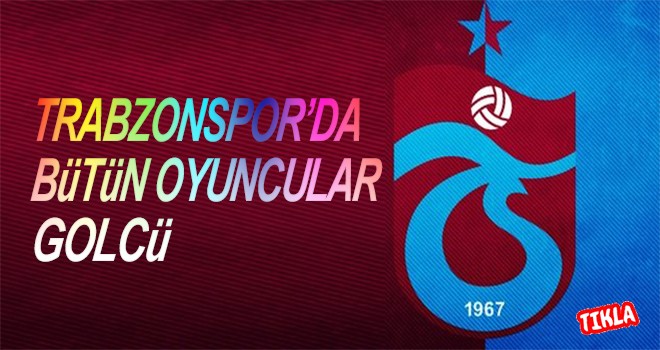 Trabzonspor'da bütün oyuncular golcü