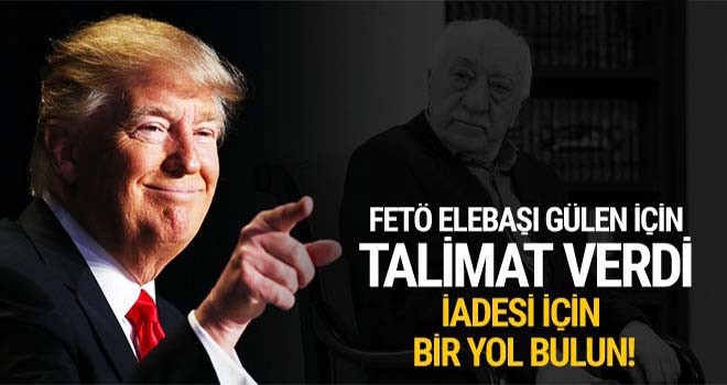 Trump'tan Fetullah Gülen talimatı !