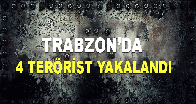 Yılbaşı öncesi Trabzon'da 'huzur' operasyonu; 4 Terörist yakalandı!
