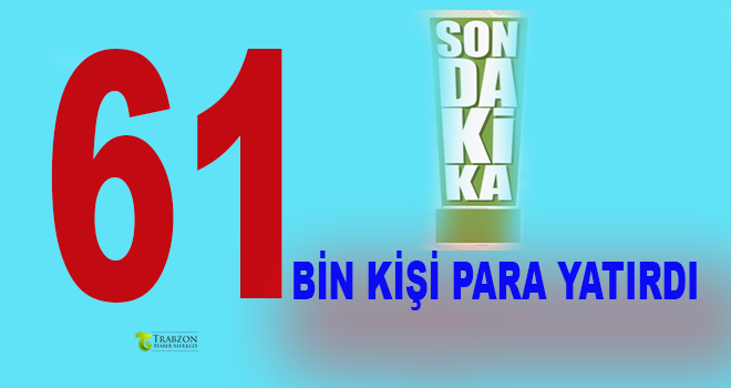 61 Bin kişi para yatırdı