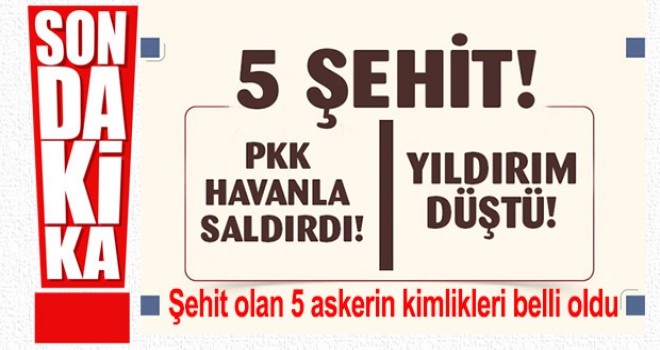 5 askerimiz şehit oldu