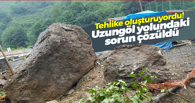 Uzungöl yolu üzerinde bulunan kayalar temizlendi