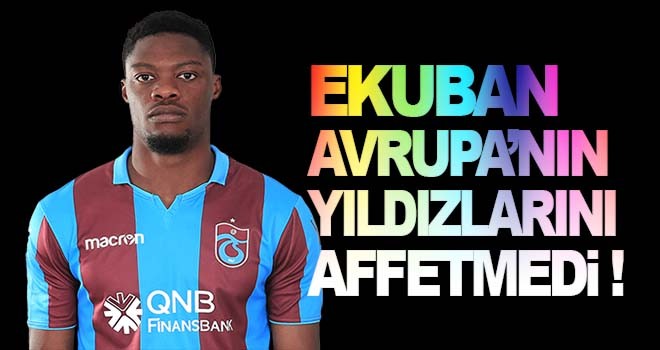 Ekuban, Avrupa'nın yıldızlarını affetmedi!