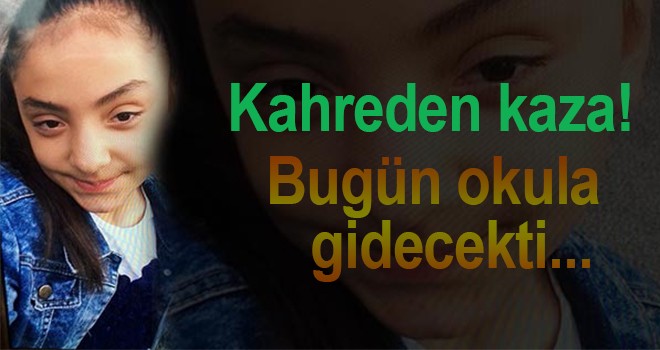 Günün en acı haberi! Okula başlayacaktı ama..
