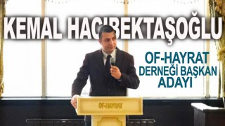 Of-Hayrat Derneği Başkan Adayı Kemal Hacıbektaşoğlu