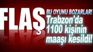 Trabzon'da 1100 kişinin maaşı kesildi!