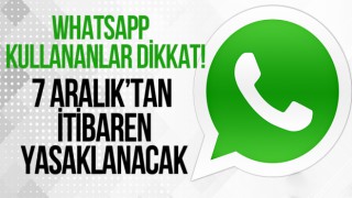 WhatsApp kullananlar dikkat! 7 Aralık itibariyle yasaklanacak