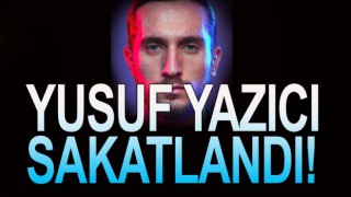 Yusuf Yazıcı Sakatlandı!