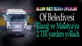 Of Belediyesi Elazığ ve Malatya'ya 2 TIR yardım yolladı