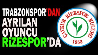 Trabzonspor'dan ayrılan futbolcu Rizespor'da