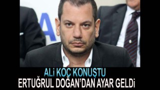 Ali Koç konuştu Ertuğrul Doğan'dan ayar geldi