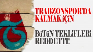 Trabzonsporlu futbolcu tüm teklifleri reddetti