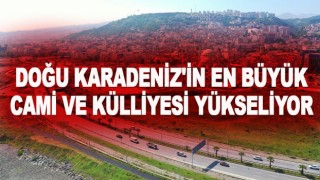 Doğu Karadeniz'in en büyük cami ve külliyesi yükseliyor