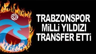 Trabzonspor milli yıldızı transfer etti