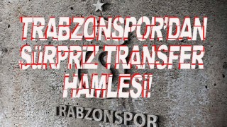 Trabzonspor'dan transferde sürpriz hamle