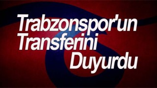 Trabzonspor'un Transferini Duyurdu