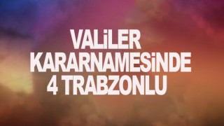 Valiler kararnamesinde 4 Trabzonlu