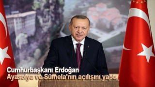 Cumhurbaşkanı Erdoğan Ayasofya ve Sümela'nın açılışını yaptı
