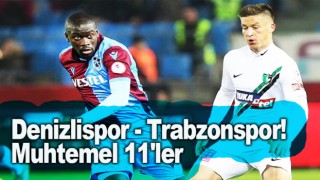 Denizlispor - Trabzonspor! Muhtemel 11'ler