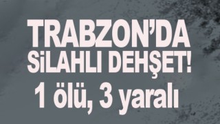 Trabzon'da cinayet! 4 kişi vuruldu