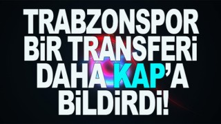 Trabzonspor yeni transferi KAP'a bildirdi!