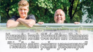 Sörloth'un Babası: "henüz altın çağını yaşamıyor”