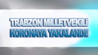 Trabzon Milletvekili koronavirüse yakalandı!