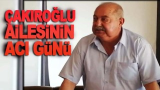 Çakıroğlu Ailesinin Acı Günü!