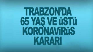 Trabzon'da 65 yaş ve üstü koronavirüs kararı!