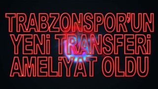 Trabzonpor'un yeni transferi ameliyat oldu.