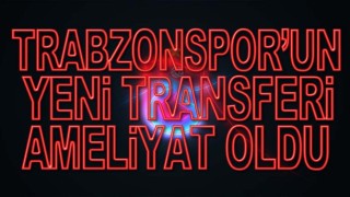 Trabzonpor'un yeni transferi ameliyat oldu.