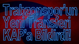 Trabzonspor'un Yeni Transferi KAP'a Bildirdi!