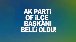 AK Parti Of İlçe Başkanı belli oldu!