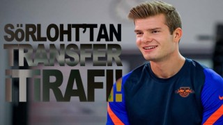 Alexander Sörloth'tan itiraf geldi!