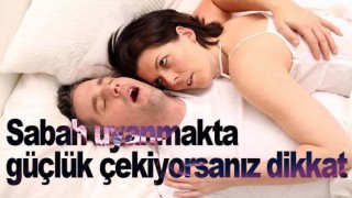 Sabah uyanmakta güçlük çekiyorsanız dikkat