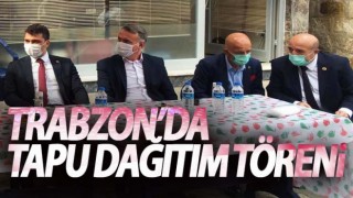 Trabzon'da Tapu Dağıtım Töreni Yapıldı!