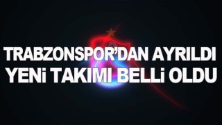 Trabzonspor'da Ayrıldı! yeni takımı belli oldu