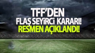 Türkiye Futbol Federasyonu'dan seyirci kararı