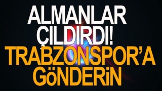 Almanlar çıldırdı! Trabzonspor'a gönderin