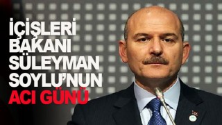 Devlet Bakanı Süleyman Soylu'nun acı günü